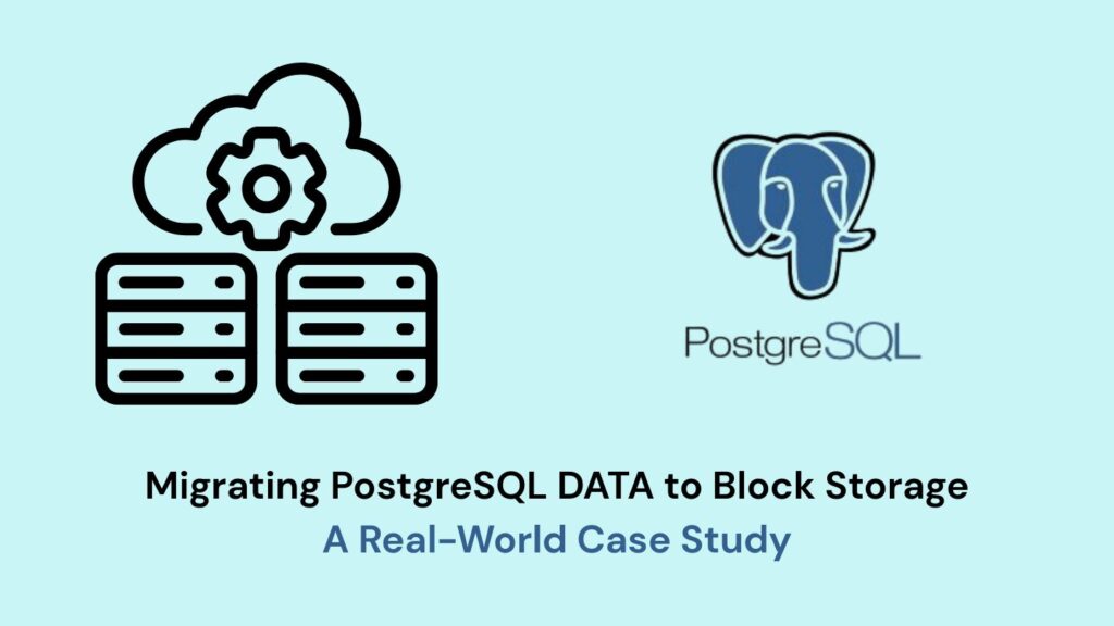 Migrating PostgreSQL DATA to Block Storage A Real-World Case Study